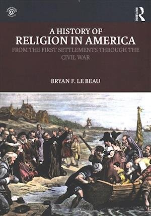 Cover for Le Beau, Bryan (University of Saint Mary, Kansas, USA) · A History of Religion in America (Bog) (2017)