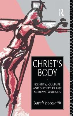 Christ's Body: Identity, Culture and Society in Late Medieval Writings - Sarah Beckwith - Bøger - Taylor & Francis Ltd - 9781138174917 - 26. august 2016
