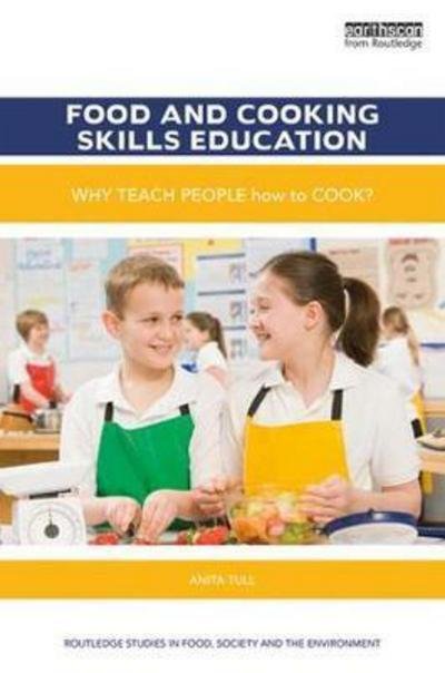 Cover for Tull, Anita (Food and Nutrition Educational Author and Consultant, UK) · Food and Cooking Skills Education: Why teach people how to cook? - Routledge Studies in Food, Society and the Environment (Hardcover Book) (2018)