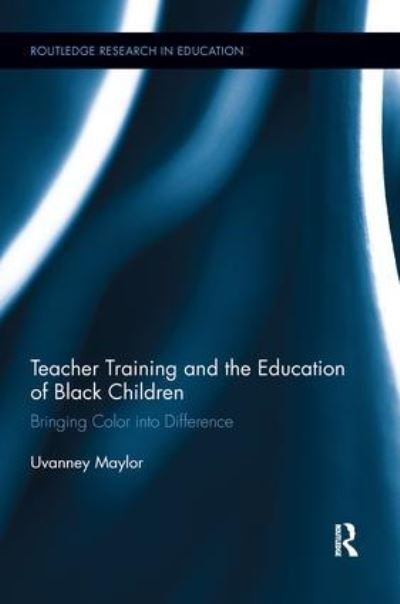 Cover for Uvanney Maylor · Teacher Training and the Education of Black Children: Bringing Color into Difference - Routledge Research in Education (Taschenbuch) (2016)