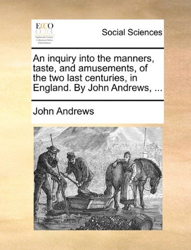 Cover for John Andrews · An Inquiry into the Manners, Taste, and Amusements, of the Two Last Centuries, in England. by John Andrews, ... (Paperback Book) (2010)