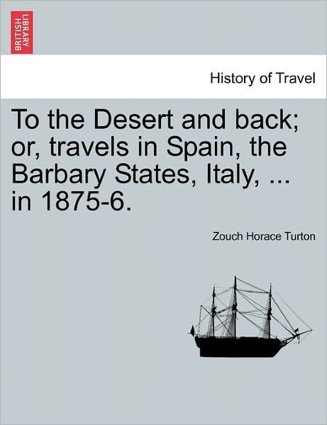 Cover for Zouch Horace Turton · To the Desert and Back; Or, Travels in Spain, the Barbary States, Italy, ... in 1875-6. (Pocketbok) (2011)