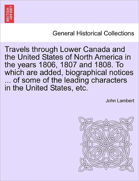 Cover for John Lambert · Travels Through Lower Canada and the United States of North America in the Years 1806, 1807 and 1808. to Which Are Added, Biographical Notices ... of (Paperback Book) (2011)