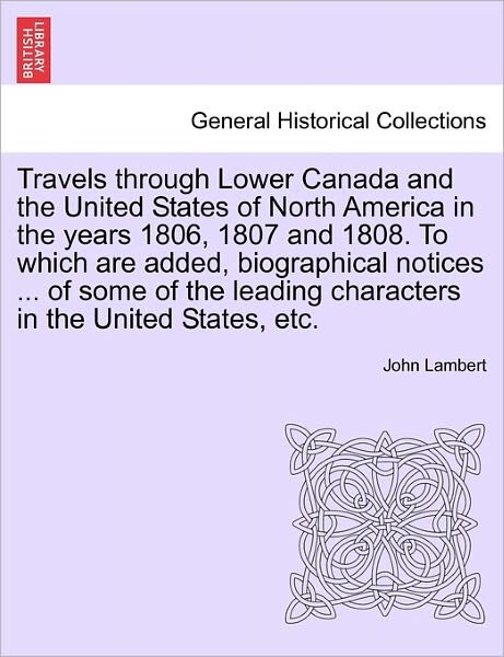 Cover for John Lambert · Travels Through Lower Canada and the United States of North America in the Years 1806, 1807 and 1808. to Which Are Added, Biographical Notices ... of (Paperback Bog) (2011)