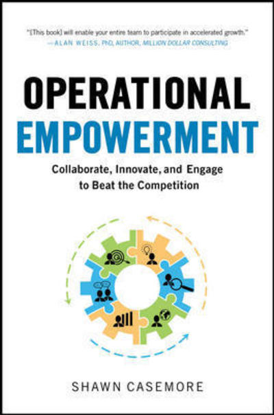 Cover for Shawn Casemore · Operational Empowerment: Collaborate, Innovate, and Engage to Beat the Competition (Hardcover Book) [Ed edition] (2015)