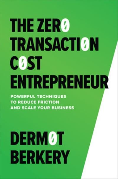 Cover for Dermot Berkery · The Zero Transaction Cost Entrepreneur: Powerful Techniques to Reduce Friction and Scale Your Business (Innbunden bok) (2023)
