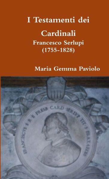 Cover for Maria Gemma Paviolo · I Testamenti Dei Cardinali: Francesco Serlupi (1755-1828) (Paperback Bog) (2016)