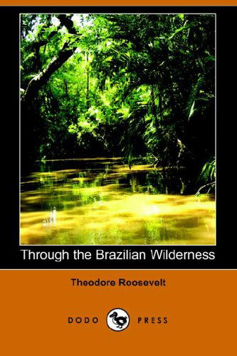 Cover for Theodore Iv Roosevelt · Through the Brazilian Wilderness (Dodo Press) (Paperback Book) (2006)