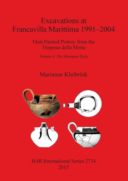 Cover for Marianne Kleibrink · Excavations at Francavilla Marittima 1991-2004: Matt-Painted Pottery from the Timpone della Motta, Volume 4: The Miniature Style - British Archaeological Reports International Series (Paperback Book) (2015)