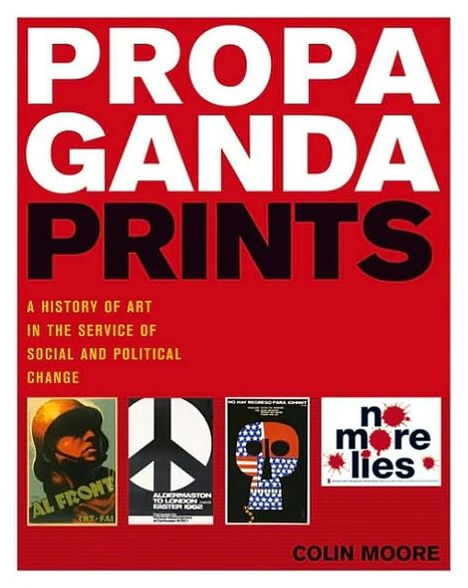 Cover for Colin Moore · Propaganda Prints: A History of Art in the Service of Social and Political Change (Gebundenes Buch) (2010)