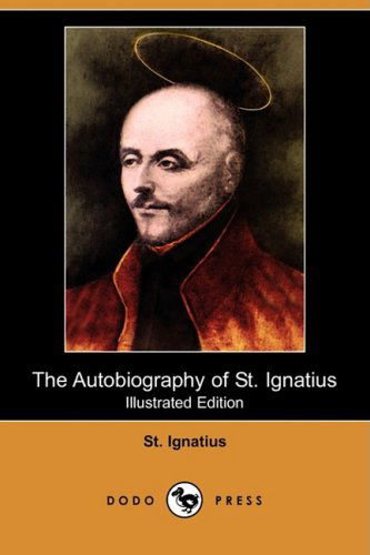 Cover for St Ignatius · The Autobiography of St. Ignatius (Illustrated Edition) (Dodo Press) (Paperback Book) [Illustrated, Ill edition] (2008)