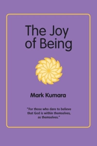 The Joy of Being - Mark Kumara with Sanat Kumara - Books - Trafford Publishing - 9781412049917 - April 6, 2005