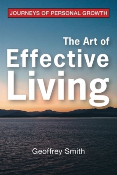 The Art of Effective Living - Geoffrey Smith - Books - Trafford Publishing - 9781412081917 - July 13, 2009