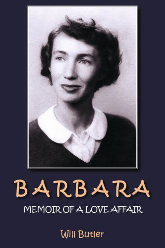 Barbara: Memoir of a Love Affair - Will Butler - Książki - AuthorHouse - 9781420860917 - 11 stycznia 2006