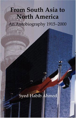 Cover for Syed Habib Ahmed · From South Asia to North America: an Autobiography 1915 - 2000 (Paperback Book) (2009)