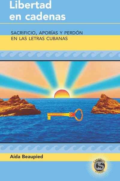 Cover for Aida Beaupied · Libertad en Cadenas: Sacrificio, Aporias y Perdon en las Letras Cubanas - Caribbean Studies (Hardcover bog) (2010)