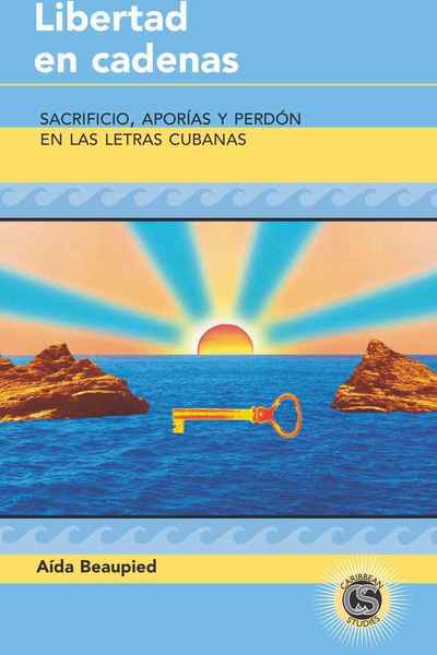 Cover for Aida Beaupied · Libertad en Cadenas: Sacrificio, Aporias y Perdon en las Letras Cubanas - Caribbean Studies (Hardcover Book) (2010)