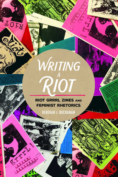 Cover for Rebekah J. Buchanan · Writing a Riot: Riot Grrrl Zines and Feminist Rhetorics - Mediated Youth (Paperback Book) [New edition] (2018)