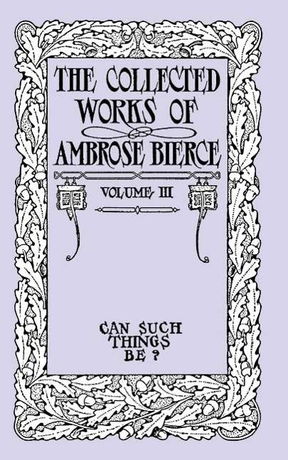 Cover for Ambrose Bierce · The Collected Works of Ambrose Bierce, Volume Iii: Can Such Things Be? (Taschenbuch) (2025)