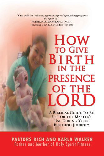 Cover for Karla Walker · How to Give Birth in the Presence of the Lord: a Biblical Guide to Be Fit for the Masters Use During Your Birthing Journey (Paperback Book) (2009)
