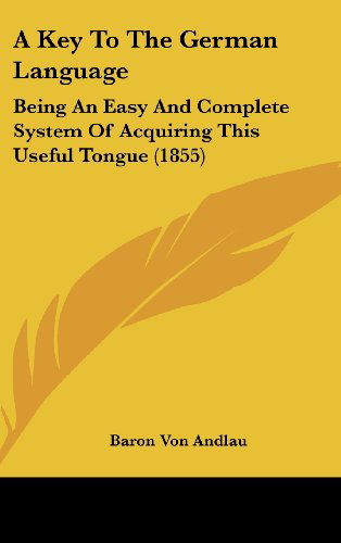 Cover for Baron Von Andlau · A Key to the German Language: Being an Easy and Complete System of Acquiring This Useful Tongue (1855) (Hardcover Book) (2008)