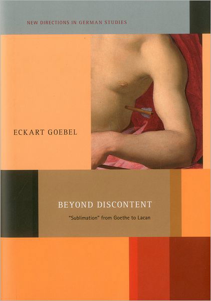 Cover for Goebel, Professor Eckart (University of Tubingen, Germany) · Beyond Discontent: 'Sublimation' from Goethe to Lacan - New Directions in German Studies (Innbunden bok) (2012)
