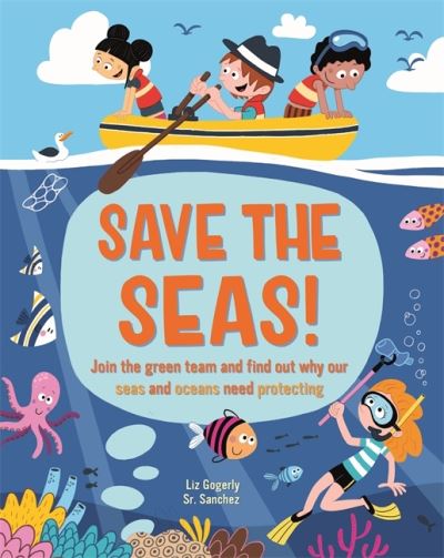 Cover for Liz Gogerly · Save the Seas: Join the Green Team and find out why our seas and oceans need protecting (Hardcover Book) (2021)