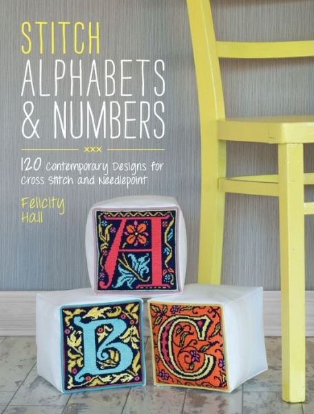 Cover for Hall, Felicity (Author) · Stitch Alphabets &amp; Numbers: 120 Contemporary Designs for Cross Stitch and Needlepoint (Pocketbok) (2014)