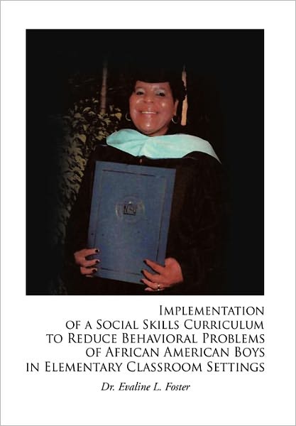 Cover for Evaline L Foster · Implementation of a Social Skills Curriculum to Reduce Behavioral Problems of African American Boys in Elementary Classroom Settings (Hardcover Book) (2011)