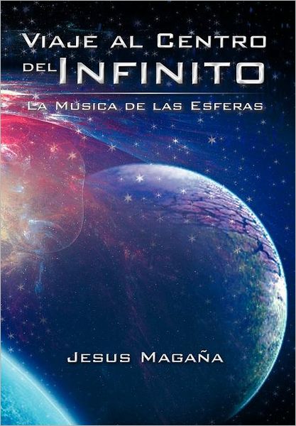 Cover for Jesus Magana · Viaje Al Centro Del Infinito: La Musica De Las Esferas (Hardcover Book) [Spanish edition] (2012)