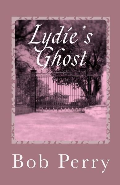 Lydie's Ghost - Bob Perry - Książki - CreateSpace Independent Publishing Platf - 9781463711917 - 5 sierpnia 2011