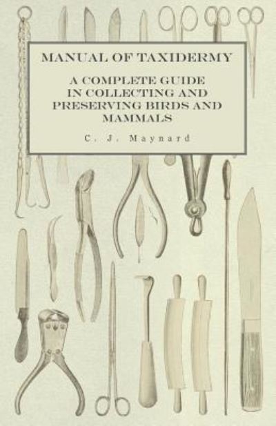 Cover for C J Maynard · Manual of Taxidermy - A Complete Guide in Collecting and Preserving Birds and Mammals (Paperback Bog) (2015)