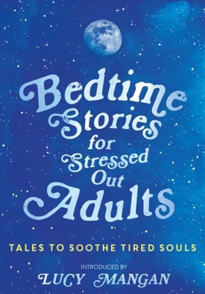 Bedtime Stories for Stressed Out Adults: DESIGNED TO CALM YOUR MIND FOR A GOOD NIGHT'S SLEEP (Hardcover Book) (2018)