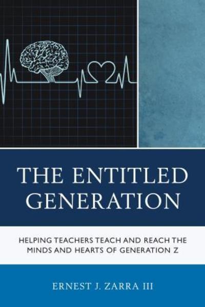 Cover for Zarra, Ernest J., PhD, III · The Entitled Generation: Helping Teachers Teach and Reach the Minds and Hearts of Generation Z (Hardcover Book) (2017)