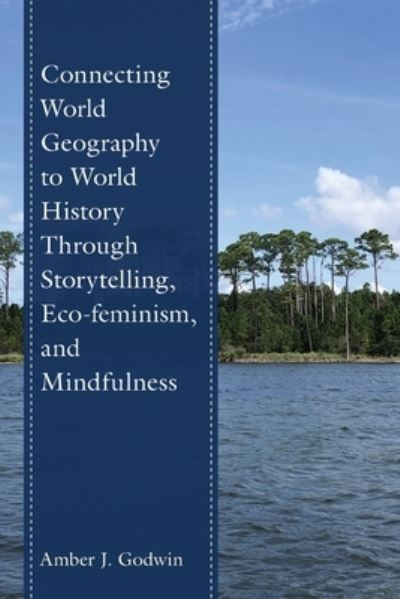 Amber J. Godwin · Connecting World Geography to World History Through Storytelling, Eco-feminism, and Mindfulness (Pocketbok) (2024)