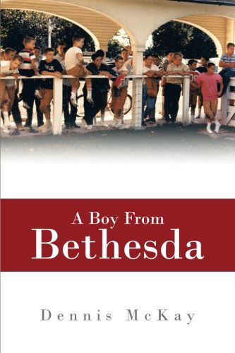 A Boy from Bethesda - Dennis Mckay - Książki - iUniverse - 9781475985917 - 15 kwietnia 2013