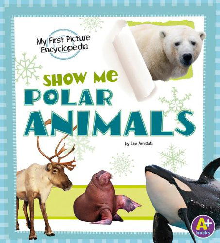 Cover for Lisa J. Amstutz · Show Me Polar Animals: My First Picture Encyclopedia (My First Picture Encyclopedias) (Paperback Book) (2013)