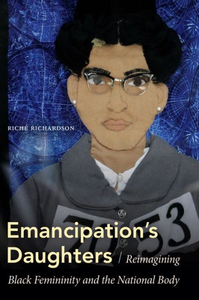 Emancipation's Daughters: Reimagining Black Femininity and the National Body - Riche Richardson - Books - Duke University Press - 9781478009917 - January 8, 2021