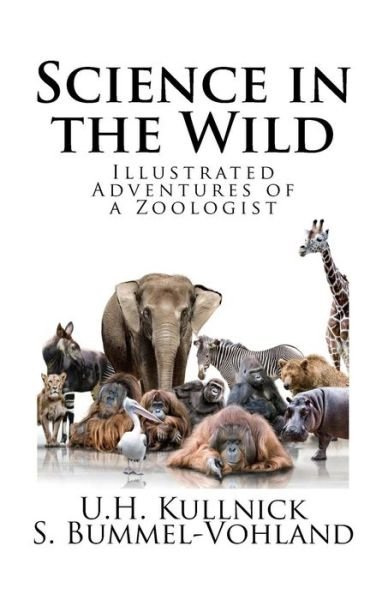 Science in the Wild: Adventures of a Zoologist - U H Kullnick - Livros - Createspace - 9781484048917 - 20 de dezembro de 2013