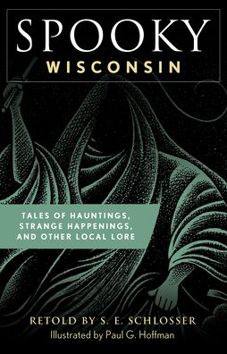 Spooky Wisconsin: Tales of Hauntings, Strange Happenings, and Other Local Lore - Spooky - S. E. Schlosser - Books - Rowman & Littlefield - 9781493044917 - September 15, 2022
