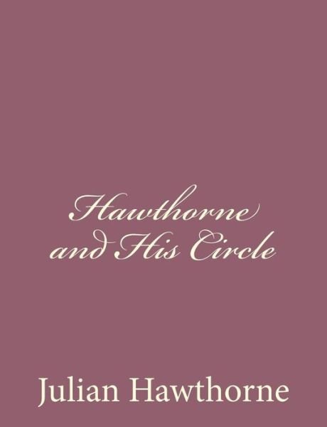 Hawthorne and His Circle - Julian Hawthorne - Böcker - Createspace - 9781494485917 - 14 december 2013