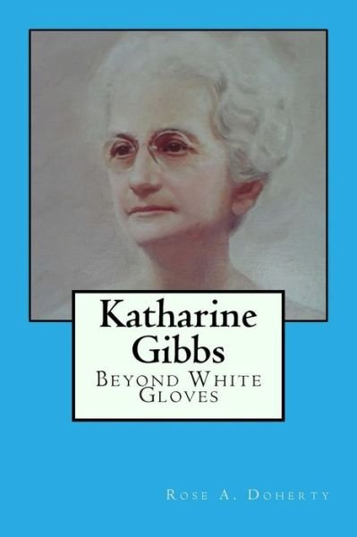 Cover for Rose a Doherty · Katharine Gibbs: Beyond White Gloves (Paperback Book) (2014)
