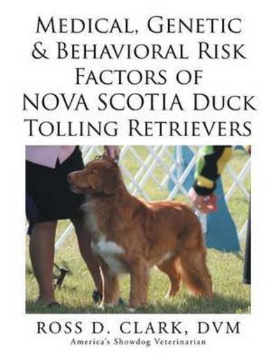 Cover for Dvm Ross D Clark · Medical, Genetic &amp; Behavioral Risk Factors of Nova Scotia Duck Tolling Retrievers (Paperback Bog) (2015)