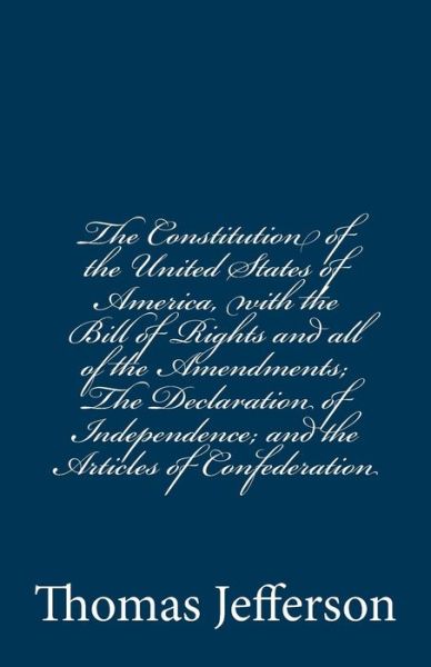 Cover for Thomas Jefferson · The Constitution of the United States of America, with the Bill of Rights and All of the Amendments; the Declaration of Independence; and the Articles (Paperback Book) (2014)