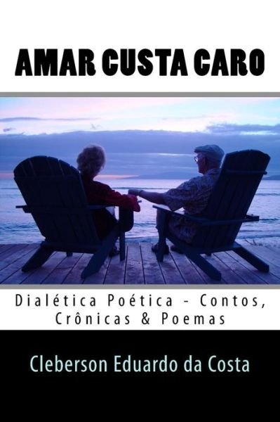 Cover for Cleberson Eduardo Da Costa · Amar Custa Caro: Dialetica Poetica (Paperback Book) (2014)