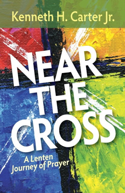 Cover for Kenneth H. Carter · Near the Cross: A Lenten Journey of Prayer (Paperback Book) (2015)