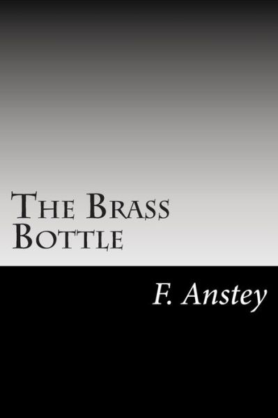 The Brass Bottle - F Anstey - Książki - Createspace - 9781502928917 - 6 grudnia 2014