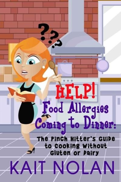 Cover for Kait Nolan · Help! Food Allergies Coming to Dinner: the Pinch Hitter's Guide to Cooking Without Gluten or Dairy (Taschenbuch) (2015)