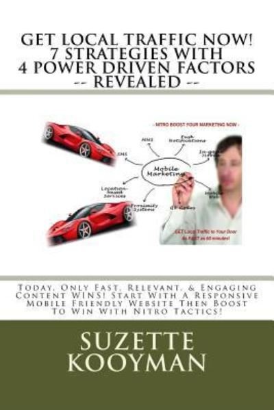 Cover for Suzette Helaine Kooyman · Get Local Traffic Now! 7 Strategies with 4 Power Driven Factors -- Revealed --: Today, Only Fast, Relevant, &amp; Engaging Content Wins! Start with a Resp (Paperback Book) (2015)
