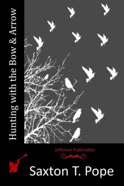 Hunting with the Bow & Arrow - Saxton T Pope - Books - Createspace - 9781514291917 - June 9, 2015